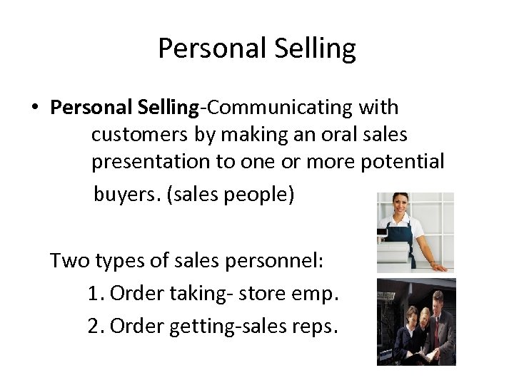 Personal Selling • Personal Selling-Communicating with customers by making an oral sales presentation to