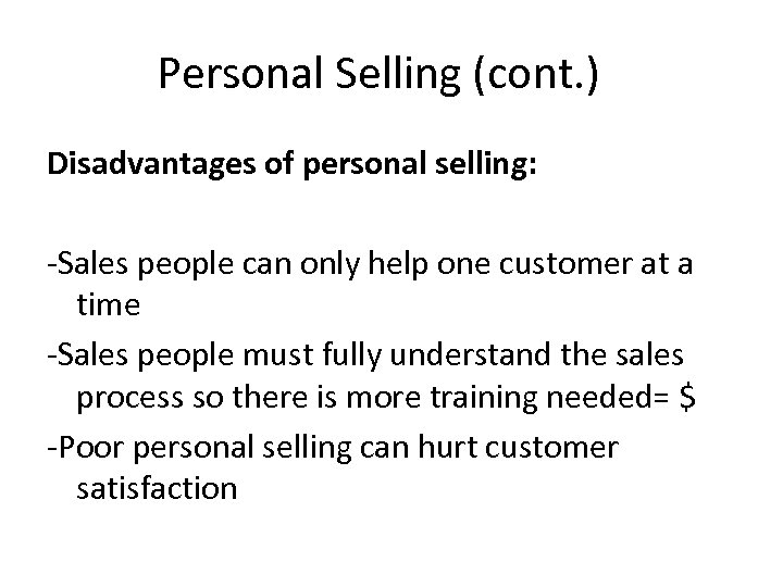 Personal Selling (cont. ) Disadvantages of personal selling: -Sales people can only help one