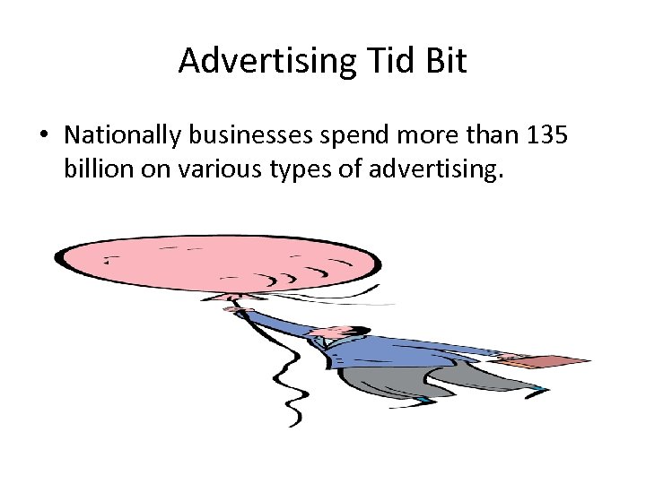 Advertising Tid Bit • Nationally businesses spend more than 135 billion on various types