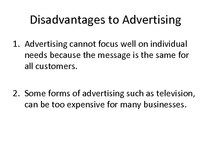 Disadvantages to Advertising 1. Advertising cannot focus well on individual needs because the message