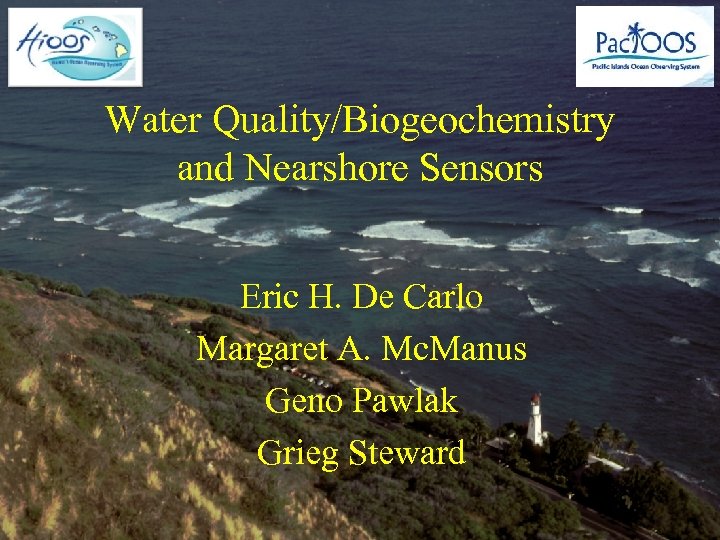 Water Quality/Biogeochemistry and Nearshore Sensors Eric H. De Carlo Margaret A. Mc. Manus Geno