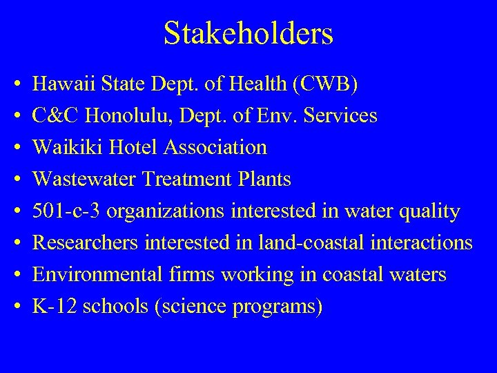 Stakeholders • • Hawaii State Dept. of Health (CWB) C&C Honolulu, Dept. of Env.