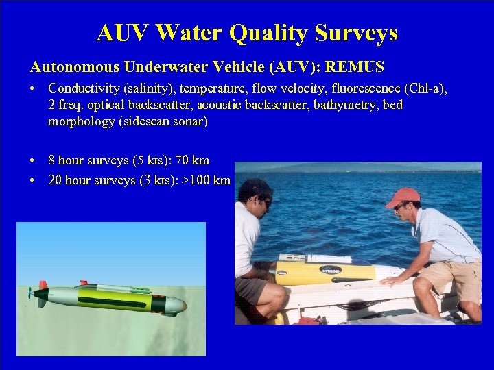 AUV Water Quality Surveys Autonomous Underwater Vehicle (AUV): REMUS • Conductivity (salinity), temperature, flow