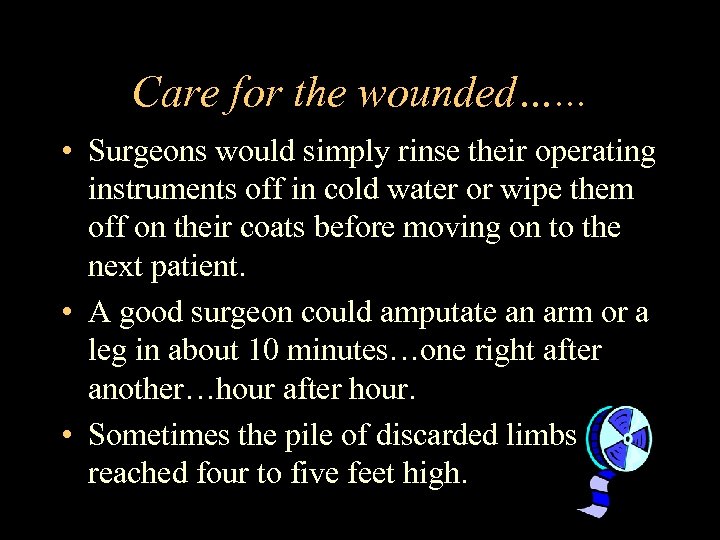Care for the wounded…. . . • Surgeons would simply rinse their operating instruments