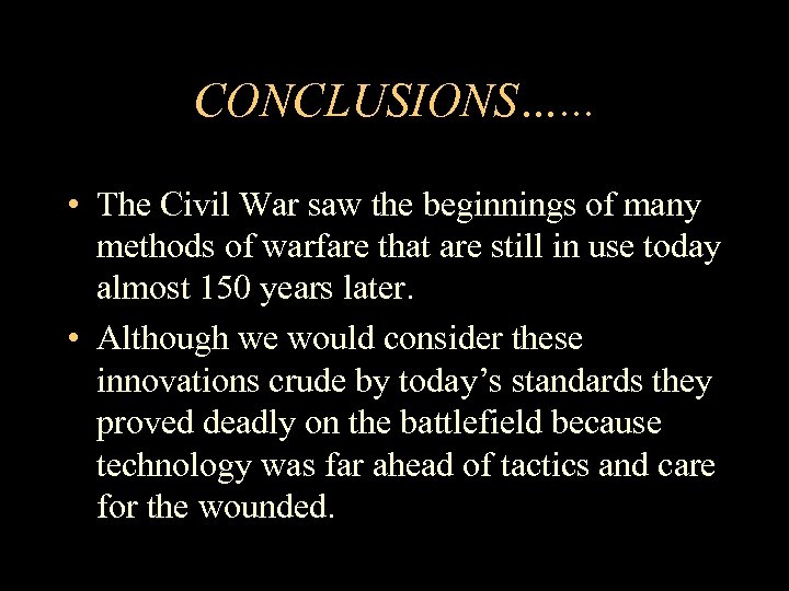 CONCLUSIONS…. . . • The Civil War saw the beginnings of many methods of