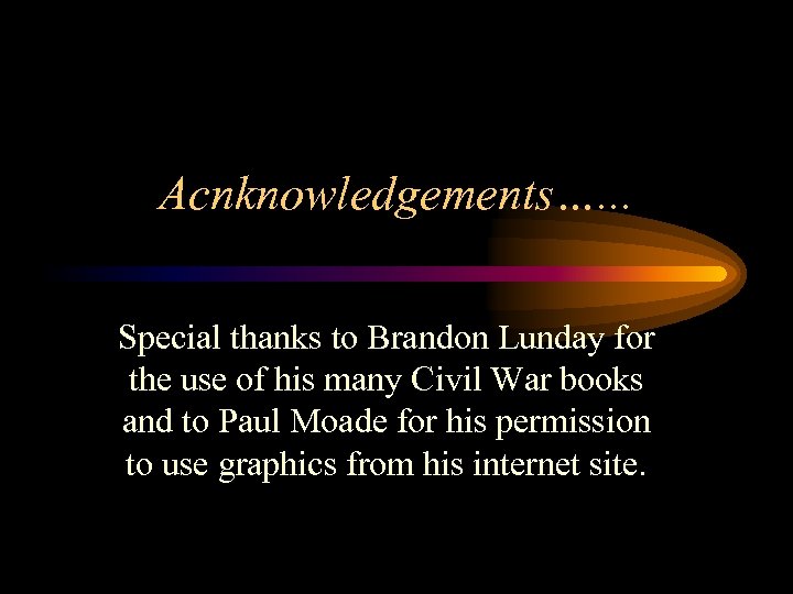 Acnknowledgements…. . . Special thanks to Brandon Lunday for the use of his many