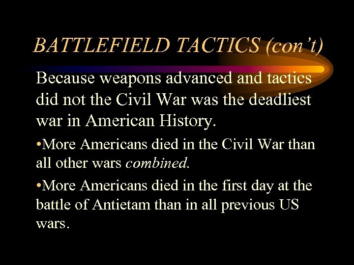BATTLEFIELD TACTICS (con’t) Because weapons advanced and tactics did not the Civil War was