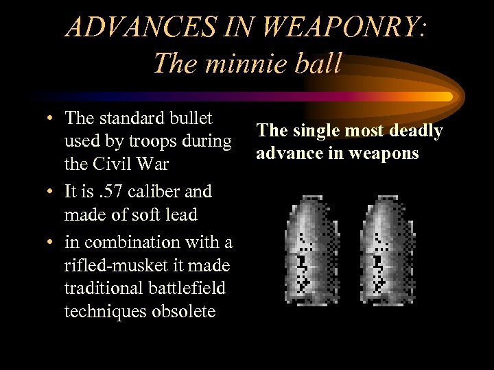 ADVANCES IN WEAPONRY: The minnie ball • The standard bullet used by troops during