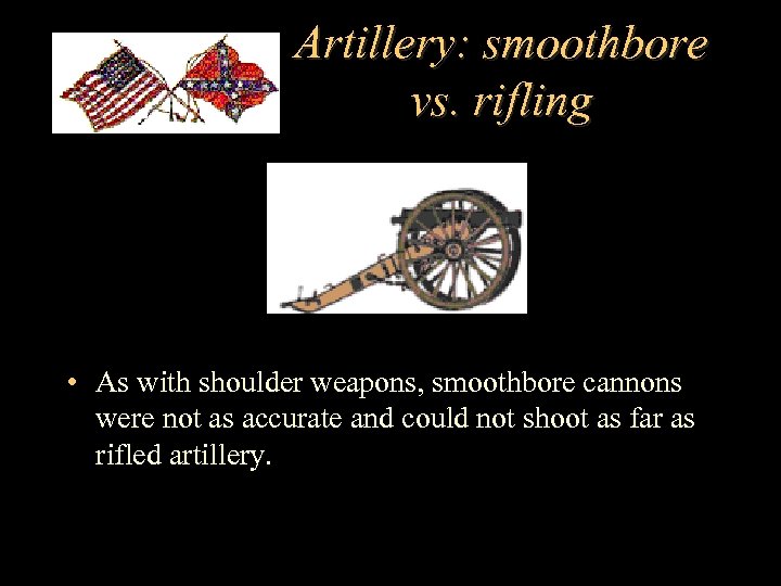 Artillery: smoothbore vs. rifling • As with shoulder weapons, smoothbore cannons were not as