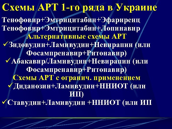 Схемы АРТ 1 -го ряда в Украине Тенофовир+Эмтрицитабин+Эфариренц Тенофовир+Эмтрицитабин+Лопинавир Альтернативные схемы АРТ üЗидовудин+Ламивудин+Невирапин (или