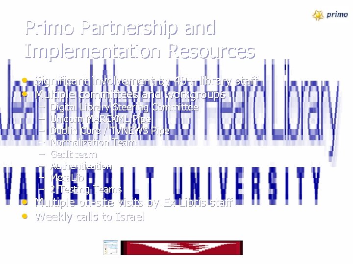 Primo Partnership and Implementation Resources • Significant involvement by 40+ library staff • Multiple