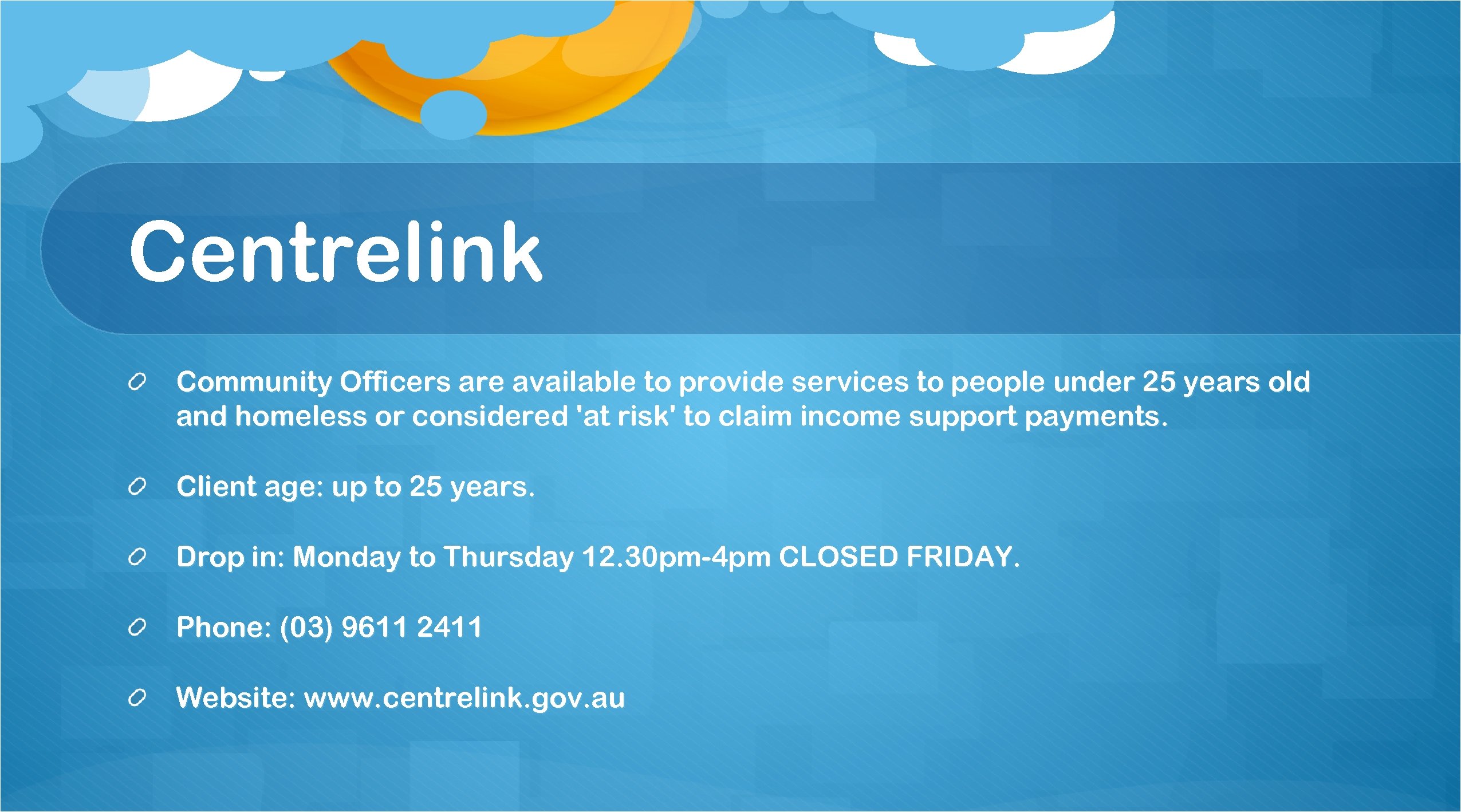 Centrelink Community Officers are available to provide services to people under 25 years old