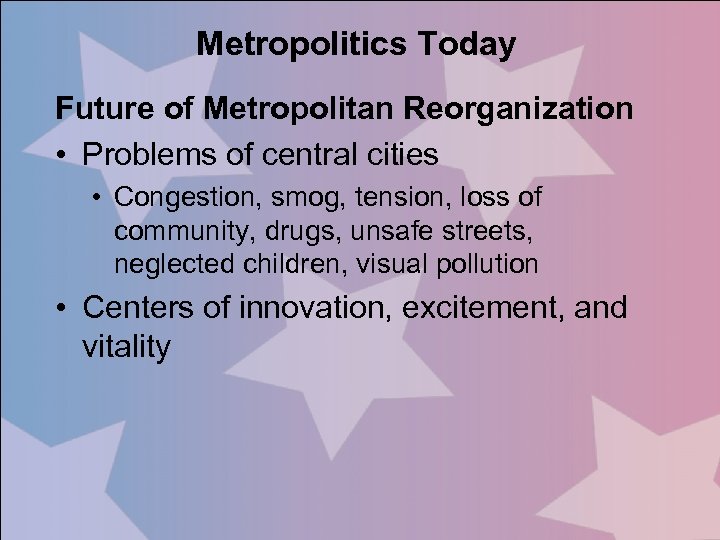 Metropolitics Today Future of Metropolitan Reorganization • Problems of central cities • Congestion, smog,