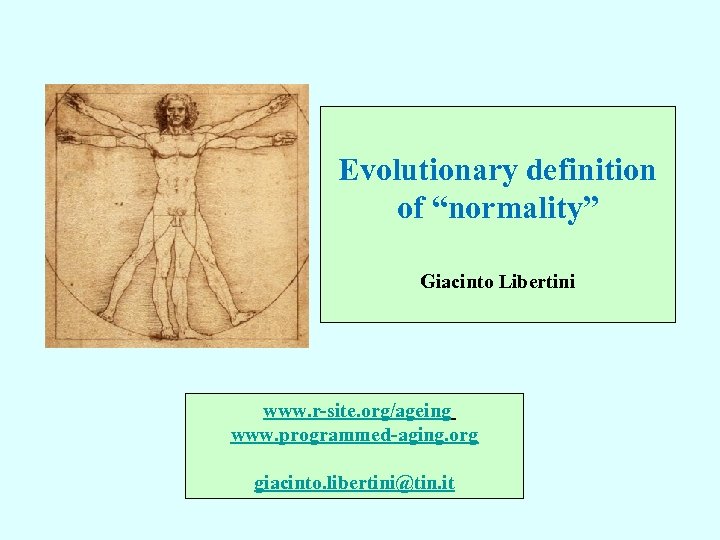 Evolutionary definition of “normality” Giacinto Libertini www. r-site. org/ageing www. programmed-aging. org giacinto. libertini@tin.