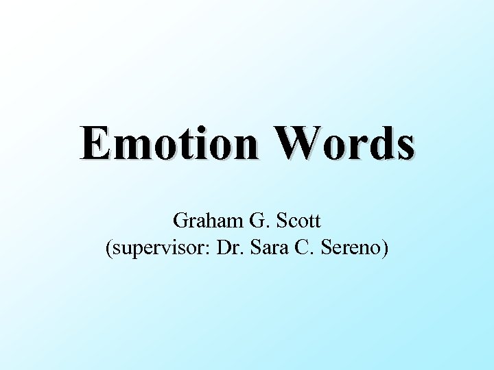 Emotion Words Graham G. Scott (supervisor: Dr. Sara C. Sereno) 