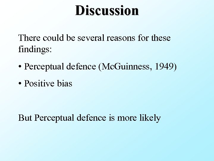 Discussion There could be several reasons for these findings: • Perceptual defence (Mc. Guinness,