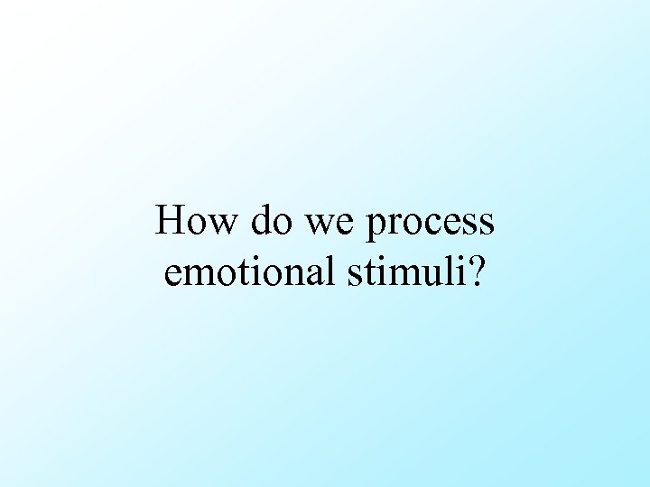 How do we process emotional stimuli? 