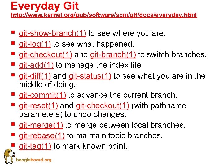Everyday Git http: //www. kernel. org/pub/software/scm/git/docs/everyday. html § § § § § git-show-branch(1) to