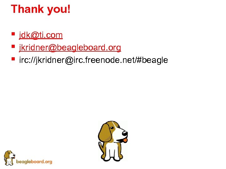 Thank you! § § § jdk@ti. com jkridner@beagleboard. org irc: //jkridner@irc. freenode. net/#beagle 