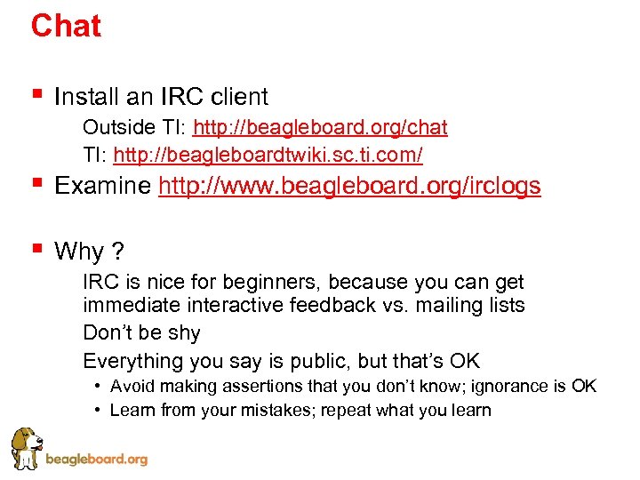 Chat § Install an IRC client § Examine http: //www. beagleboard. org/irclogs § Why