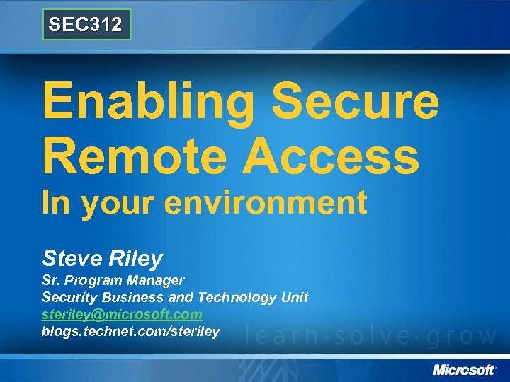 SEC 312 Enabling Secure Remote Access In your environment Steve Riley Sr. Program Manager