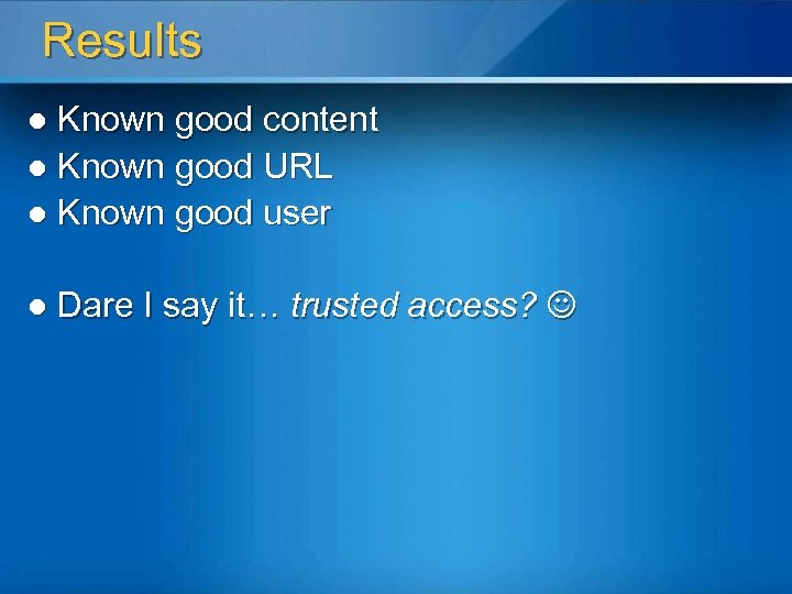 Results Known good content l Known good URL l Known good user l l