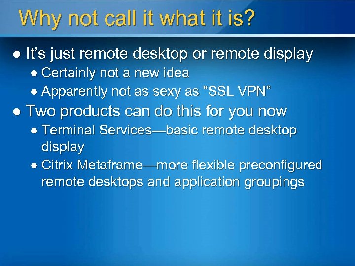 Why not call it what it is? l It’s just remote desktop or remote