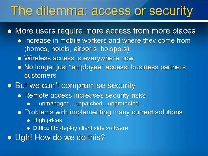 The dilemma: access or security l More users require more access from more places