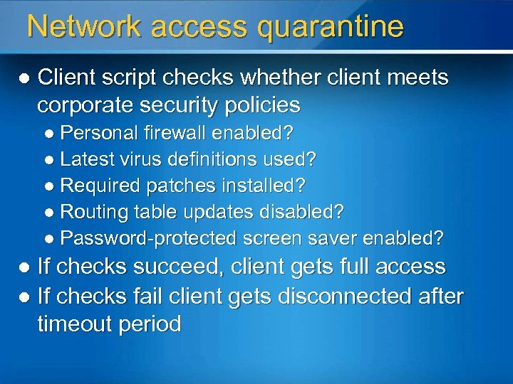 Network access quarantine l Client script checks whether client meets corporate security policies l