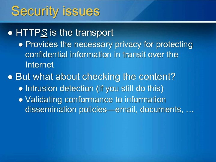 Security issues l HTTPS is the transport l Provides the necessary privacy for protecting