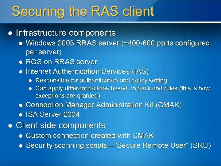 Securing the RAS client l Infrastructure components l l l Windows 2003 RRAS server