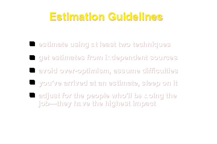 Estimation Guidelines estimate using at least two techniques get estimates from independent sources avoid