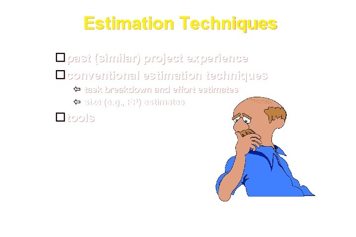 Estimation Techniques past (similar) project experience conventional estimation techniques task breakdown and effort estimates