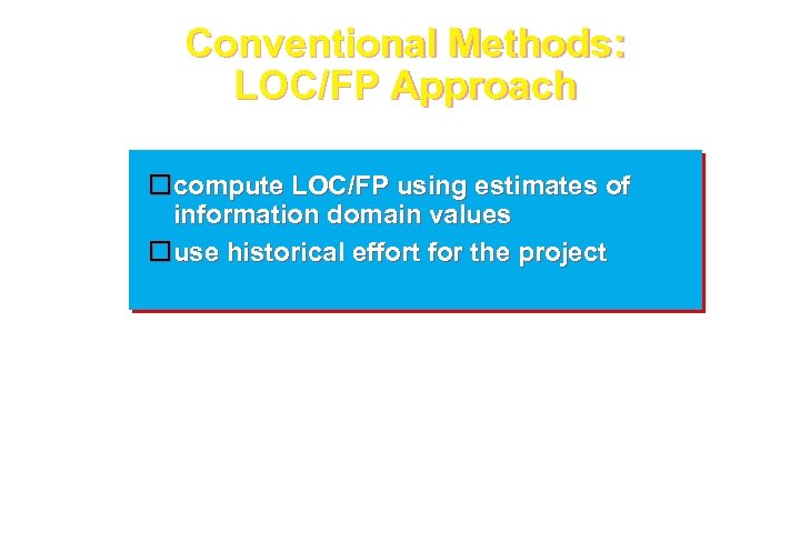 Conventional Methods: LOC/FP Approach compute LOC/FP using estimates of information domain values use historical