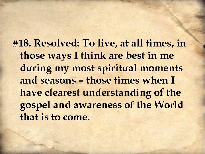 #18. Resolved: To live, at all times, in those ways I think are best