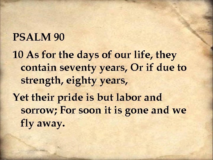 PSALM 90 10 As for the days of our life, they contain seventy years,