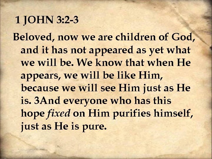  1 JOHN 3: 2 -3 Beloved, now we are children of God, and