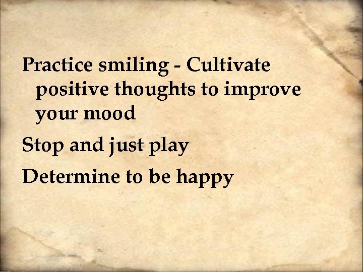 Practice smiling - Cultivate positive thoughts to improve your mood Stop and just play