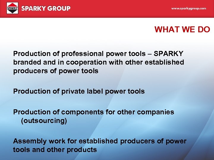 WHAT WE DO Production of professional power tools – SPARKY branded and in cooperation