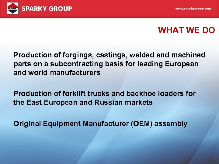 WHAT WE DO Production of forgings, castings, welded and machined parts on a subcontracting