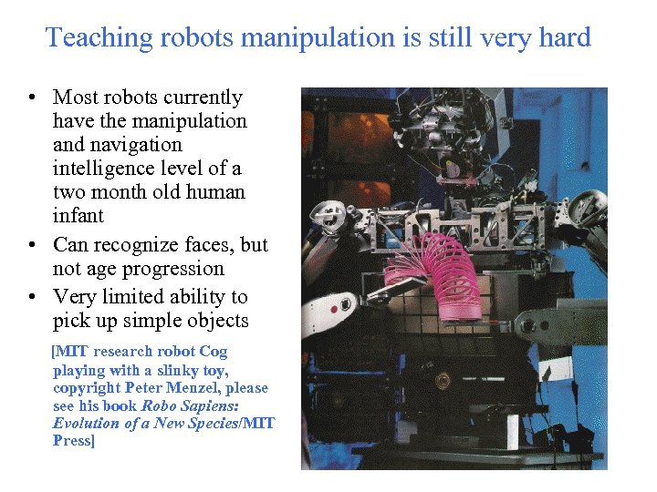 Teaching robots manipulation is still very hard • Most robots currently have the manipulation