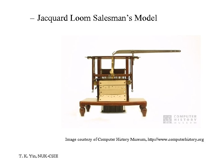 – Jacquard Loom Salesman’s Model Image courtesy of Computer History Museum, http: //www. computerhistory.