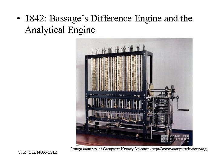  • 1842: Bassage’s Difference Engine and the Analytical Engine T. K. Yin, NUK-CSIE