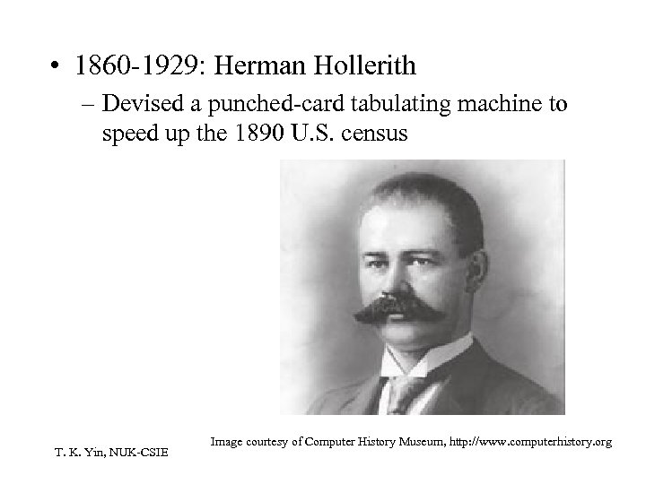  • 1860 -1929: Herman Hollerith – Devised a punched-card tabulating machine to speed
