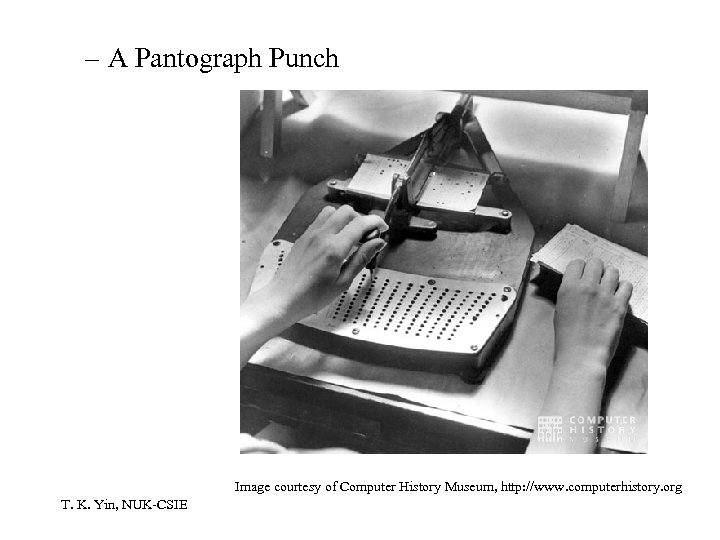 – A Pantograph Punch Image courtesy of Computer History Museum, http: //www. computerhistory. org