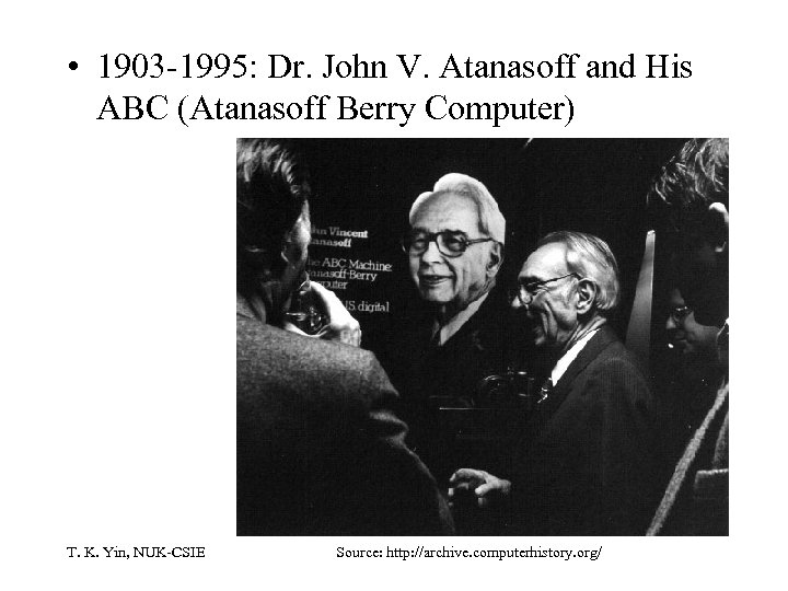  • 1903 -1995: Dr. John V. Atanasoff and His ABC (Atanasoff Berry Computer)