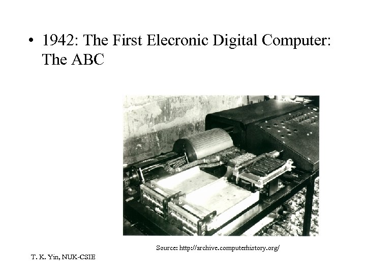  • 1942: The First Elecronic Digital Computer: The ABC Source: http: //archive. computerhistory.