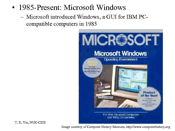  • 1985 -Present: Microsoft Windows – Microsoft introduced Windows, a GUI for IBM