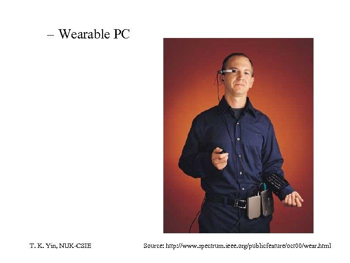 – Wearable PC T. K. Yin, NUK-CSIE Source: http: //www. spectrum. ieee. org/publicfeature/oct 00/wear.
