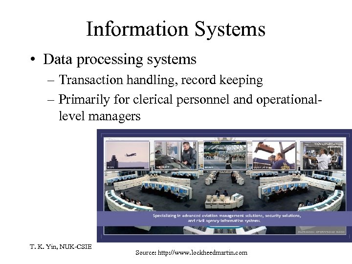 Information Systems • Data processing systems – Transaction handling, record keeping – Primarily for